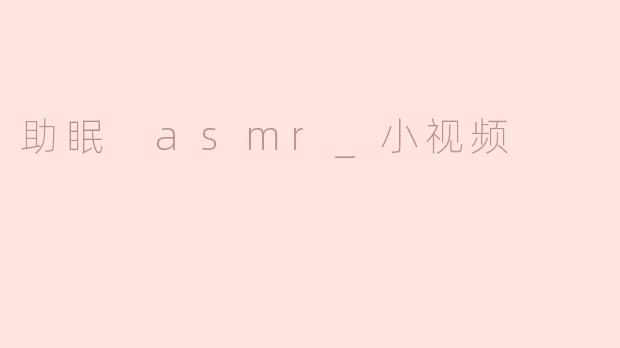 助眠 asmr_小视频